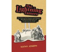 The Lightning Tamers: True Stories of the Dreamers and Schemers Who Harnessed Electricity and Transformed Our World