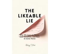 The Likeable Lie: Why We Learn to Please, Lose Ourselves, and How to Come Home