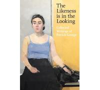 The Likeness is in the Looking: Collected Writings of Patrick George