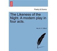 The Likeness of the Night. A modern play in four acts. - Mrs W. K. Clifford - Creative Media Partners LLC - Livre en Anglais Mrs W. K. CliffordMrs W. K. Clifford (Auteur)