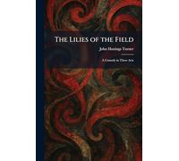 The Lilies of the Field: A Comedy in Three Acts