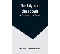 The Lily And The Totem; Or, The Huguenots In Florida