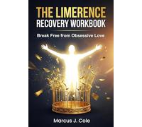 The Limerence Recovery Workbook: Break Free from Obsessive Love - Evidence-Based Nervous System Exercises to Stop the Cycle, Reclaim Your Mind, and Build Real Connection