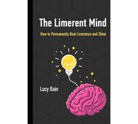 The Limerent Mind: How to Permanently Beat Limerence and Shine