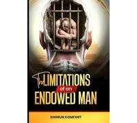 THE LIMITATIONS OF AN ENDOWED MAN: Unmasking the Barriers to True Greatness and Living a Life of Impact