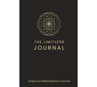 The Limitless Journal: Achieve Your Wildest Dreams In One Year