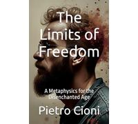 The Limits of Freedom: A Metaphysics for the Disenchanted Age