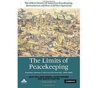 The Limits Of Peacekeeping: Volume 4, The Official History Of Australian Peacekeeping, Humanitarian And Post-Cold War Operations