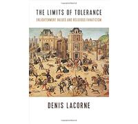 The Limits Of Tolerance: Enlightenment Values And Religious Fanaticism (Religion, Culture, And Public Life)