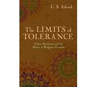The Limits Of Tolerance: Indian Secularism And The Politics Of Religious Freedom
