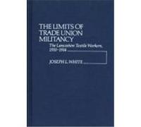 The Limits of Trade Union Militancy: The Lancashire Textile Workers, 1910-1914 White, Joseph L. (Auteur)