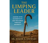 THE LIMPING LEADER: Leading with Authenticity and Resilience Through Adversity