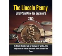 The Lincoln Penny Error Coin Bible For Beginners 2025: The Ultimate Illustrated Guide for Classifying Die Varieties, Strike Irregularities and Planchet Anomalies on United States One-Cent Pieces