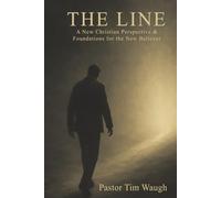 THE LINE: A WHOLE NEW CHRISTIAN PERSPECTIVE & FOUNDATION FOR THE NEW BELIEVER