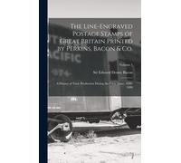 The Line-Engraved Postage Stamps Of Great Britain Printed By Perkins, Bacon & Co.; A History Of Their Production During The Forty Years, 1840-1880; Volume 1