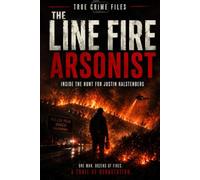 THE LINE FIRE ARSONIST: INSIDE THE HUNT FOR JUSTIN HALSTENBERG