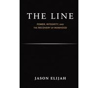 The Line: Power, Integrity, and the Recovery of Manhood