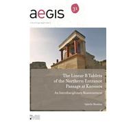 THE LINEAR B TABLETS OF THE NORTHERN ENTRANCE PASSAGE AT KNOSSOS : AN INTERDISCIPLINARY REASSESSMENT (ENG)