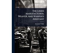 The Linen Manufacturer, Weaver, And Warper's Assistant