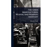 The Linen Manufacturer, Weaver, And Warper's Assistant