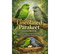 The Lineolated Parakeet Handbook: Complete Care, Behavior, Diet, and Breeding Guide for Gentle Linnie Companions