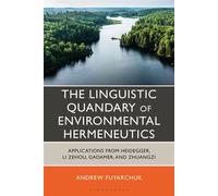 The Linguistic Quandary of Environmental Hermeneutics Applications from Heidegger, Li Zehou, Gadamer, and Zhuangzi - Andrew Fuyarchuk - Bloomsbury Academic - ebook (ePub) - Livre