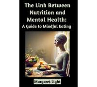 The Link Between Nutrition and Mental Health: A Guide to Mindful Eating.: Discover how balanced eating habits can enhance mood, focus, and overall mental health.