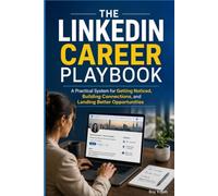 The LinkedIn Career Playbook: How to Build Your Professional Brand, Expand Your Network, and Attract Better Opportunities