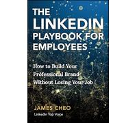 The LinkedIn Playbook for Employees: How to Build Your Professional Brand Without Losing Your Job