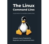 The Linux Command Line: Your Path To Faster Computing: Unleash Linux's Potential For Beginners And Experienced Users