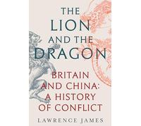 The Lion and the Dragon: Britain and China: A History of Conflict