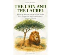 The Lion and the Laurel: 36 Lessons Inspired by Marcus Aurelius on Duty, Community, and Inner Serenity Through Stoicism