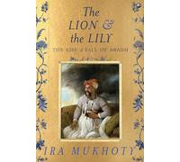 The Lion and The Lily: The Rise and Fall of Awadh