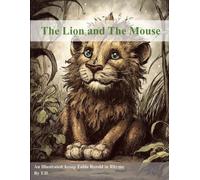 The Lion And The Mouse: An Illustrated Aesop Fable Retold In Rhyme (Aesop's Fables Illustrated And Retold In Rhyme)