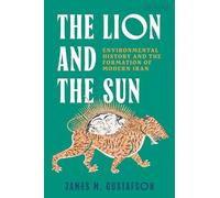 The Lion and the Sun: Environmental History and the Formation of Modern Iran