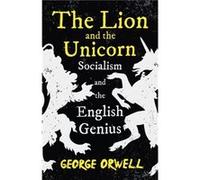 The Lion and the Unicorn Socialism and the English Genius by George Orwell George Orwell (Auteur)