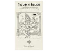 THE LION AT TWILIGHT: A Retelling of Narasimha: The God Who Broke an Absolute King