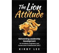 The Lion Attitude: Reinventing Leadership Development for Architects, Engineers, and Construction Professionals (AEC)