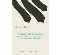 The Lion Becomes Man: The Gnostic Leontomorphic Creator and the Platonic Tradition