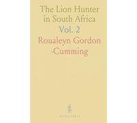The Lion Hunter in South Africa: Five Years of Hunting Life; Anecdotes and Notices of Native Tribes