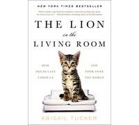 The Lion in the Living Room: How House Cats Tamed Us and Took Over the World