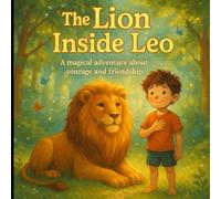The Lion Inside Leo: A magical children’s story about courage, friendship, and believing in yourself