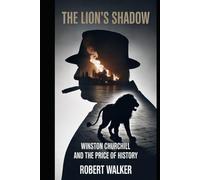 The Lion’s Shadow: Winston Churchill and the Price of History