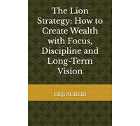 The Lion Strategy: How to Create Wealth with Focus, Discipline and Long-Term Vision