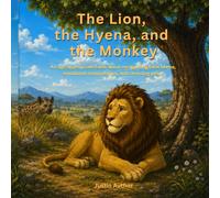 The Lion, the Hyena, and the Monkey: An age-appropriate fable about recognizing false blame, emotional manipulation, and choosing peace