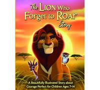 The Lion Who Forgot to Roar Story: A Beautifully Illustrated Story about Courage, Kindness, and Finding Strength from Within - Perfect for Children Ages 7-14