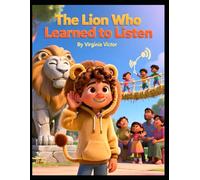 The Lion Who Learned to Listen: A Children’s Story About Listening, Kindness, and Understanding Others