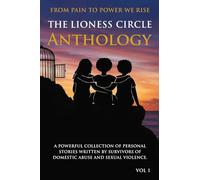 The Lioness Circle Anthology: A Powerful Collection of Personal Stories Written By Survivors of Domestic Abuse And Sexual Violence