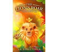 The Lion's Roar A Heartfelt Tale of Friendship, Courage, and the Power of Love - A.R. Whitetower - A.R. Whitetower Publications LLC - ebook (ePub) - Livre