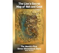The Lion's Secret Map of Ash and Gold: The World's First Seven-Dimensional Story
